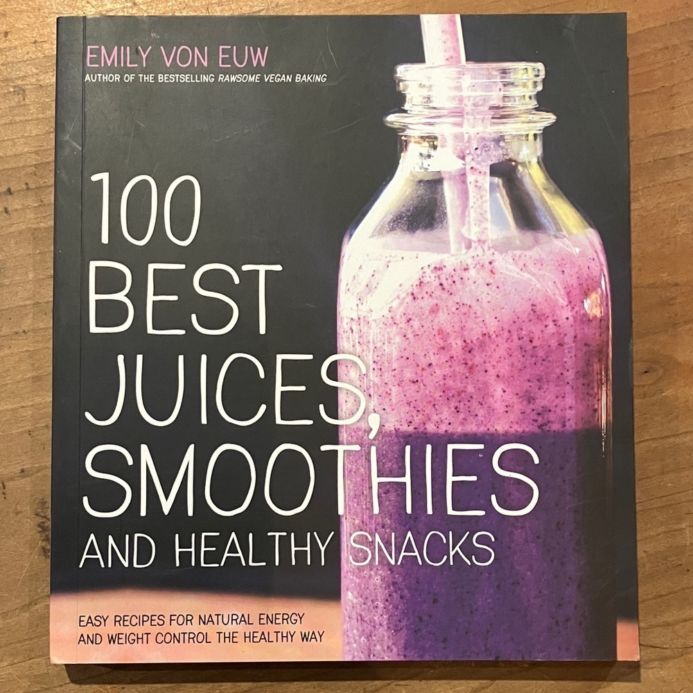 100 Best Juices, Smoothies and Healthy Snacks by Emily Von Euw - softcover
